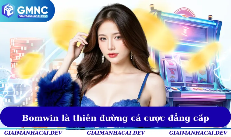 Bomwin là thiên đường cá cược đẳng cấp
