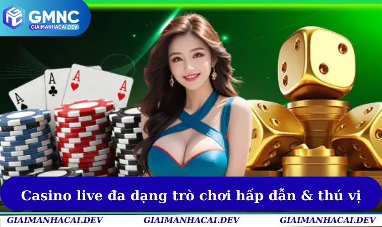 Casino live đa dạng trò chơi hấp dẫn & thú vị