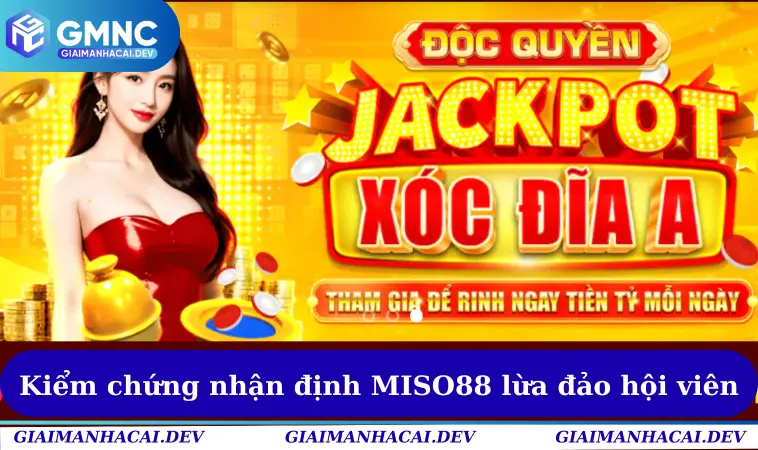 Kiểm chứng nhận định MISO88 lừa đảo hội viên