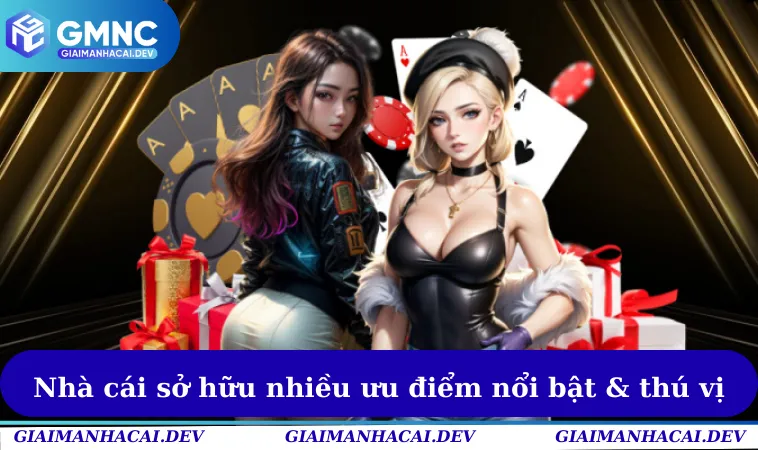 Nhà cái sở hữu nhiều ưu điểm nổi bật & thú vị
