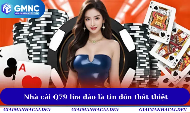 Nhà cái Q79 lừa đảo là tin đồn thất thiệt