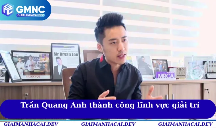 Tác giả Trần Quang Anh là ceo thành công hàng đầu lĩnh vực giải trí