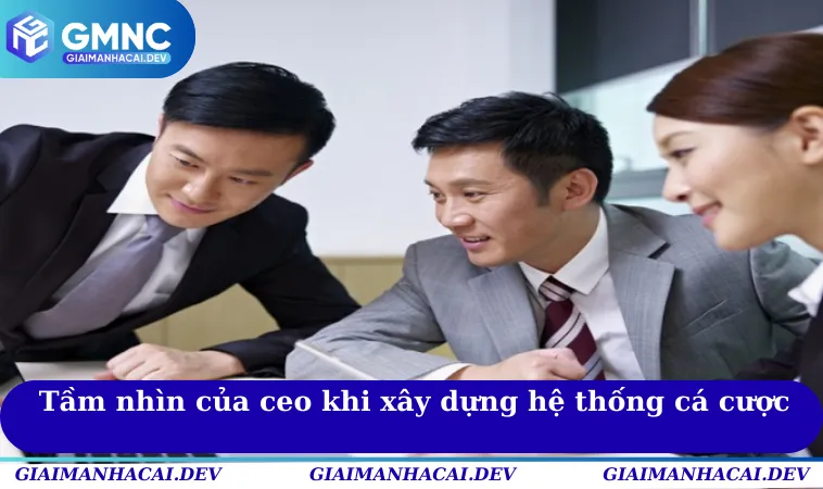 Tầm nhìn của CEO khi xây dựng hệ thống GMNC