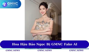 Hoa hậu Bảo Ngọc bị GMNC Fake AI